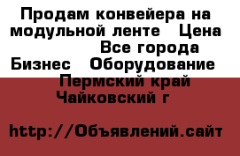 Продам конвейера на модульной ленте › Цена ­ 80 000 - Все города Бизнес » Оборудование   . Пермский край,Чайковский г.